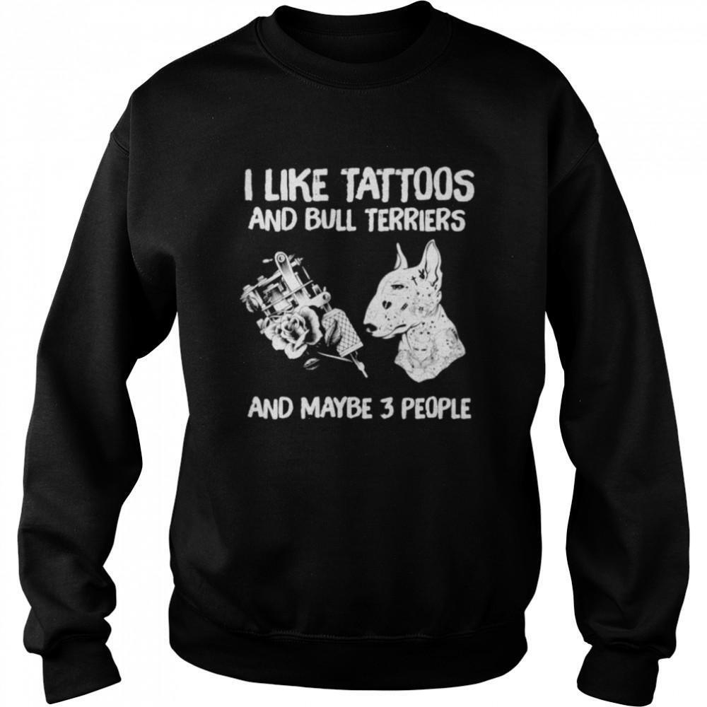 I Like Tattoos And Bull Terriers And Maybe 3 People Sweatshirt
